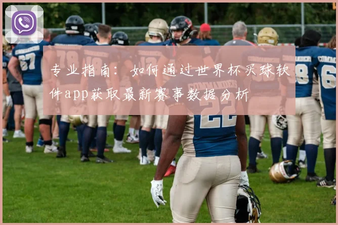 专业指南：如何通过世界杯买球软件app获取最新赛事数据分析