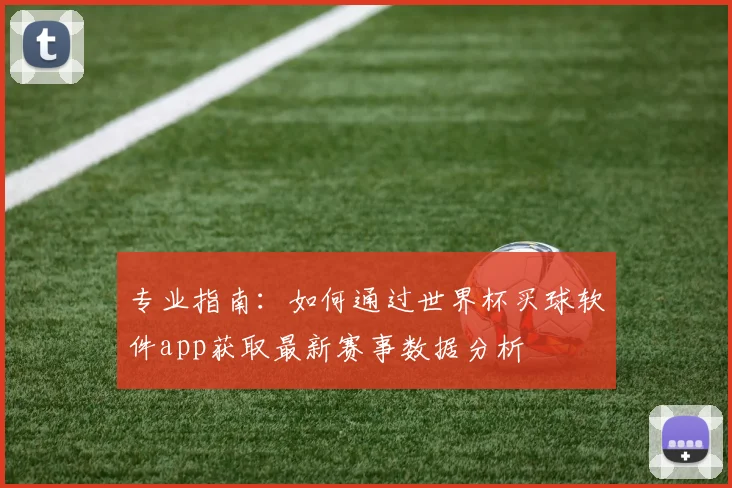 专业指南：如何通过世界杯买球软件app获取最新赛事数据分析